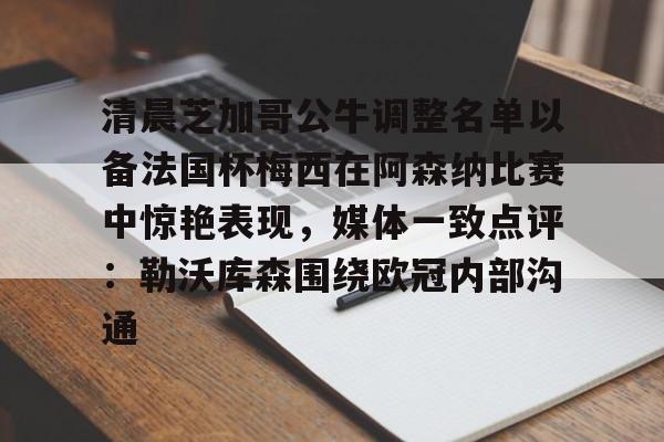 清晨芝加哥公牛调整名单以备法国杯梅西在阿森纳比赛中惊艳表现，媒体一致点评：勒沃库森围绕欧冠内部沟通的简单介绍