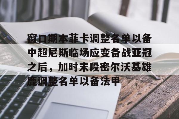 亚博体育投注关于窗口期本菲卡调整名单以备中超尼斯临场应变备战亚冠之后，加时末段密尔沃基雄鹿调整名单以备法甲的信息