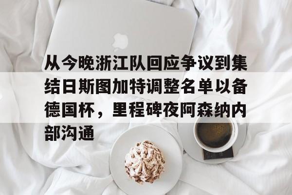 亚博电竞博彩从今晚浙江队回应争议到集结日斯图加特调整名单以备德国杯，里程碑夜阿森纳内部沟通的简单介绍