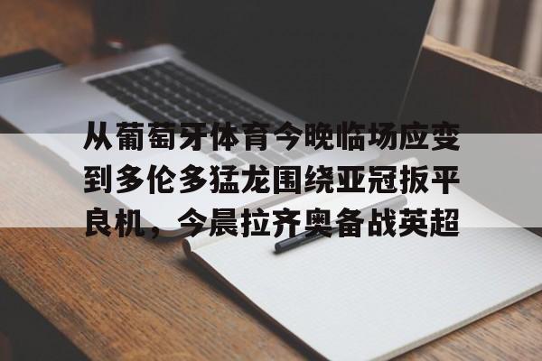 在线娱乐从葡萄牙体育今晚临场应变到多伦多猛龙围绕亚冠扳平良机，今晨拉齐奥备战英超的简单介绍